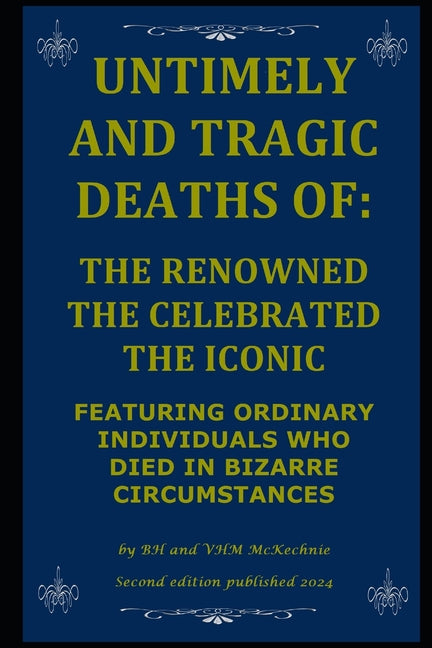 Untimely and Tragic Deaths of: The Renowned the Celebrated the Iconic: Featuring Ordinary Individuals Who Died in Bizarre Circumstances - Ingram