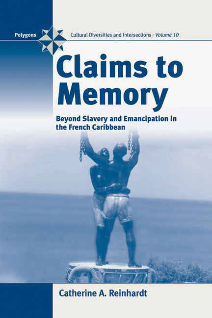 Claims to Memory: Beyond Slavery and Emancipation in the French Caribbean - Ingram