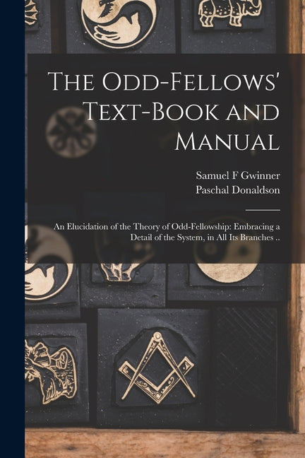 Odd-fellows' Text-book and Manual: An Elucidation of the Theory of Odd-fellowship: Embracing a Detail of the System, in all its Branches .. - Ingram