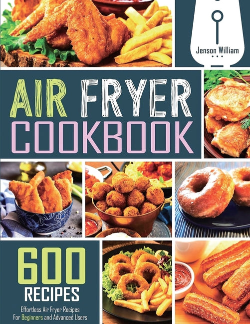 Air Fryer Cookbook: 600 Effortless Air Fryer Recipes for Beginners and Advanced Users - Ingram