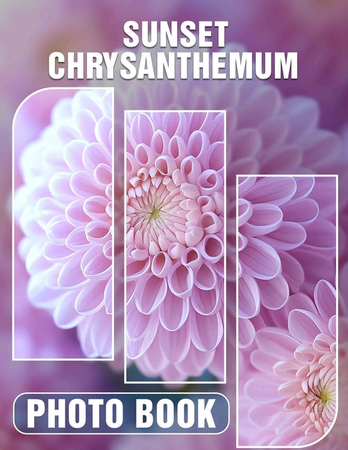 Sunset Chrysanthemum Photo Book: Vibrant Floral Imagery Featuring 40 Stunning Sunset-Inspired Chrysanthemums For Art Lovers - Ingram