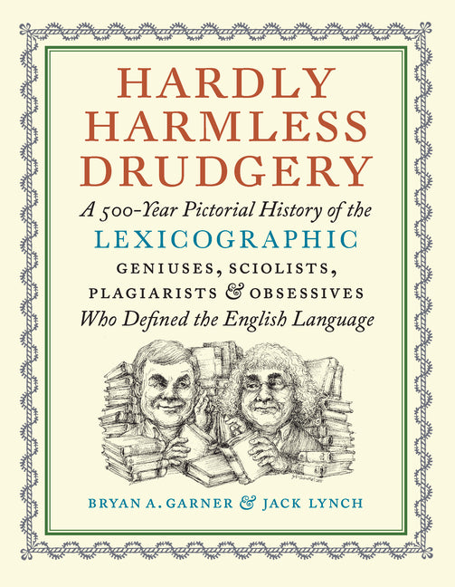 Hardly Harmless Drudgery: A 500-Year Pictorial History of the Lexicographic Geniuses, Sciolists, Plagiarists, and Obsessives Who Defined the English L - Ingram