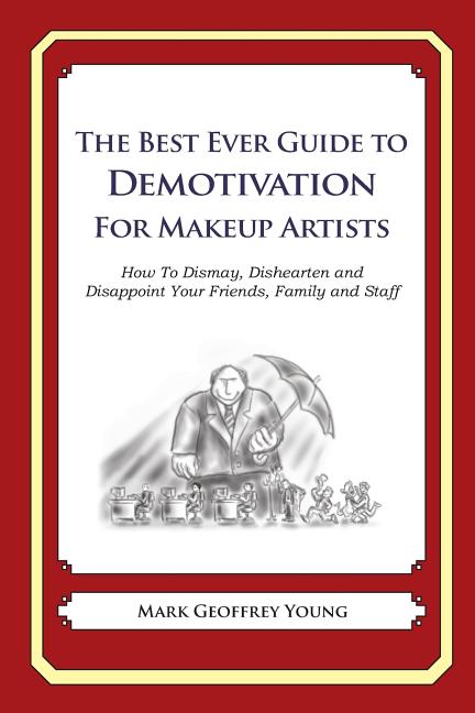 Best Ever Guide to Demotivation for Makeup Artists: How To Dismay, Dishearten and Disappoint Your Friends, Family and Staff - Ingram