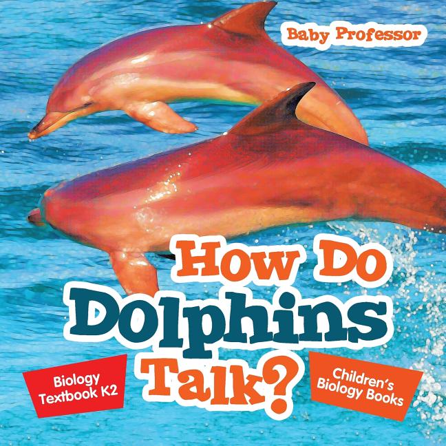 How Do Dolphins Talk? Biology Textbook K2 Children's Biology Books - Ingram