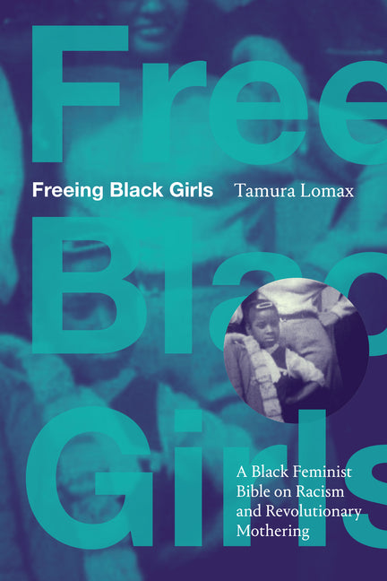 Freeing Black Girls: A Black Feminist Bible on Racism and Revolutionary Mothering - Ingram