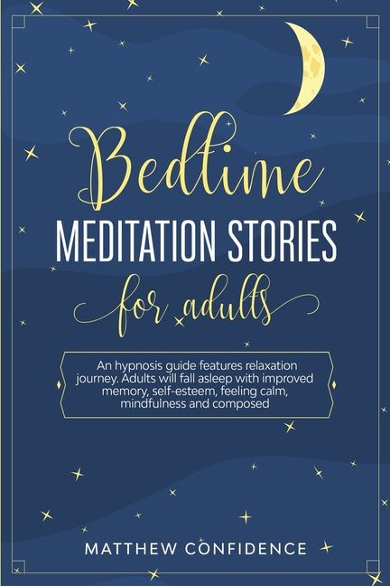 Bedtime meditation stories for adults: An hypnosis guide features relaxation journey. Adults will fall asleep with improved memory, self-esteem, feeli - Ingram