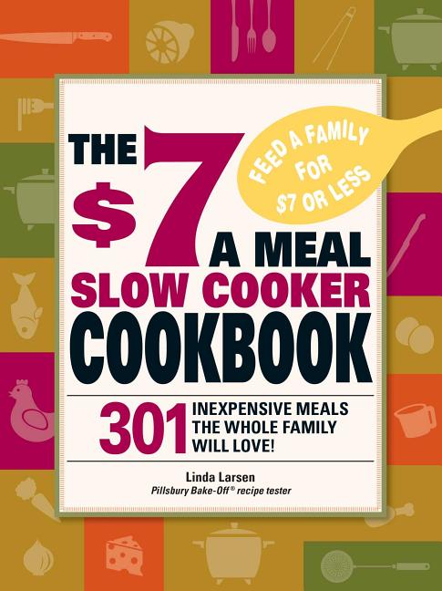 $7 a Meal Slow Cooker Cookbook: 301 Delicious, Nutritious Recipes the Whole Family Will Love301 Delicious, Nutritious Recipes the Whole Family Wil - Ingram