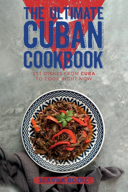 Ultimate Cuban Cookbook: 111 Dishes From Cuba To Cook Right Now - Ingram