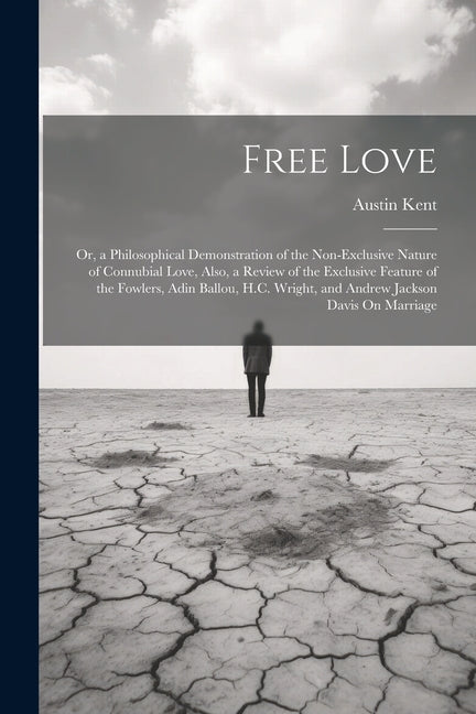 Free Love; Or, a Philosophical Demonstration of the Non-Exclusive Nature of Connubial Love, Also, a Review of the Exclusive Feature of the Fowlers, Ad - Ingram