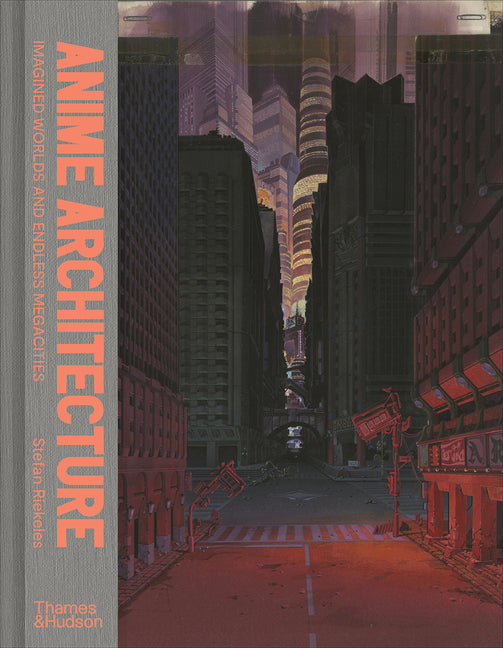 Anime Architecture: Imagined Worlds and Endless Megacities - Ingram