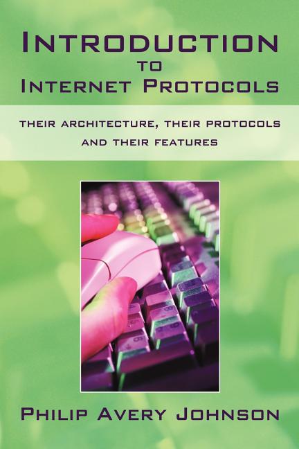 Introduction to Internet Protocols: Their Architecture, Their Protocols and Their Features - Ingram