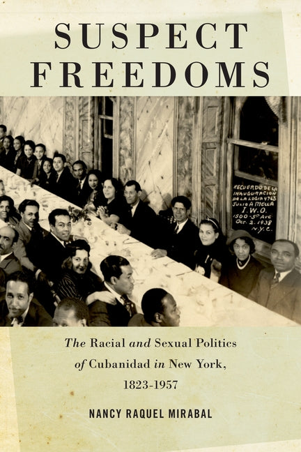 Suspect Freedoms: The Racial and Sexual Politics of Cubanidad in New York, 1823-1957 - Ingram