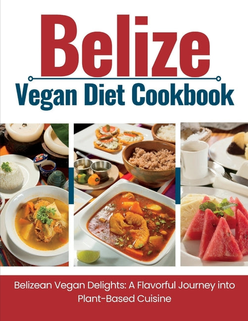 Belize Vegan Diet Cookbook: Belizean Vegan Delights: A Flavorful Journey Into Plant-Based Cuisine - Ingram