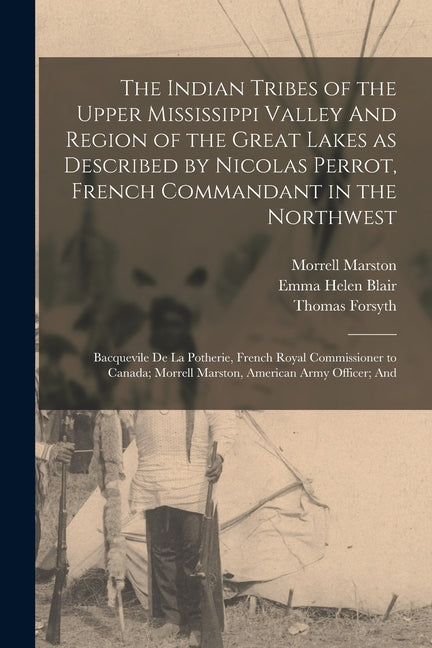 Indian Tribes of the Upper Mississippi Valley And Region of the Great Lakes as Described by Nicolas Perrot, French Commandant in the Northwest; Bacque - Ingram