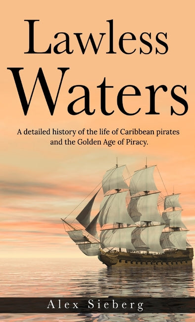 Lawless Waters: A Detailed History of the Life of Caribbean Pirates and the Golden Age of Piracy - Ingram