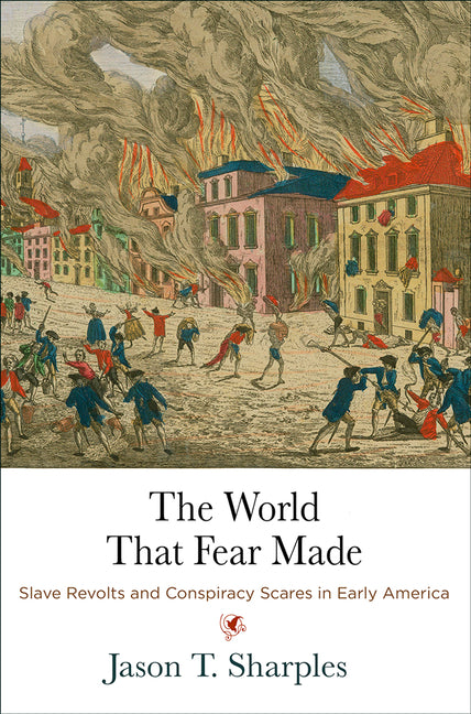 World That Fear Made: Slave Revolts and Conspiracy Scares in Early America - Ingram