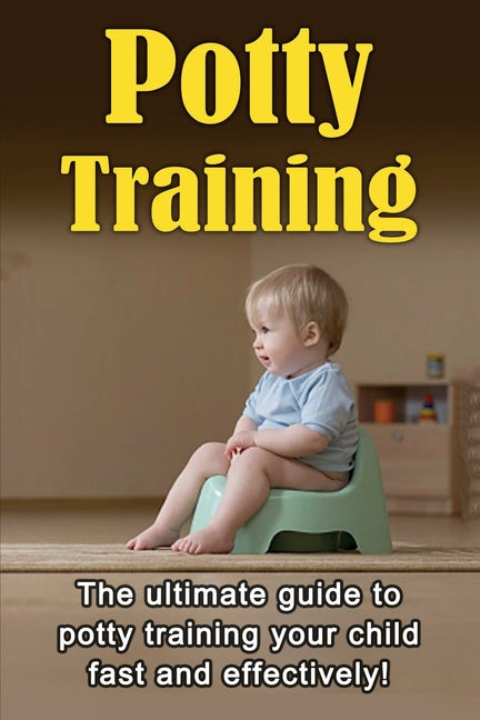 Potty Training: The ultimate guide to potty training your child fast and effectively! - Ingram
