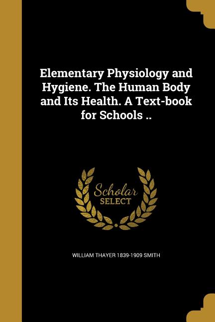 Elementary Physiology and Hygiene. The Human Body and Its Health. A Text-book for Schools .. - Ingram