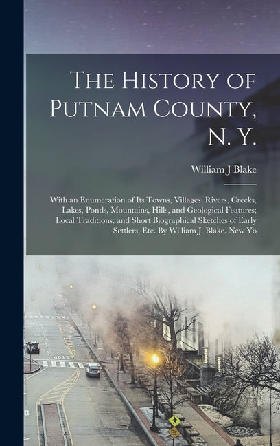 History of Putnam County, N. Y.; With an Enumeration of its Towns, Villages, Rivers, Creeks, Lakes, Ponds, Mountains, Hills, and Geological Features; - Ingram
