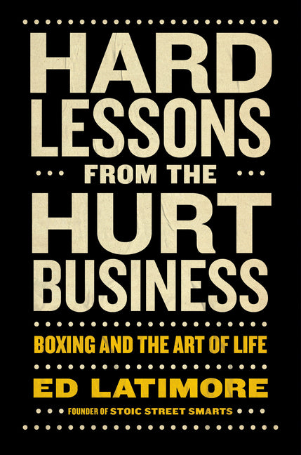Hard Lessons from the Hurt Business: Boxing and the Art of Life - Ingram