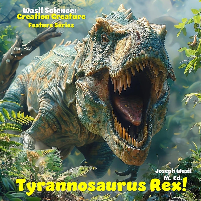 Wasil Science: Creation Creature Features Tyrannosaurus Rex! - Ingram
