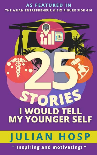 25 Stories I Would Tell My Younger Self: An Inspirational and Motivational Blueprint on How to Take Smart Shortcuts in Life to Achieve Fast and Ground - Ingram