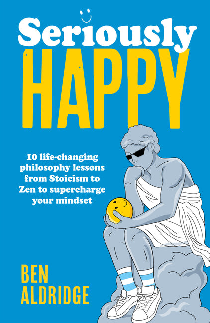 Seriously Happy: 10 Life-Changing Philosophy Lessons from Stoicism to Zen to Supercharge Your Mindset - Ingram