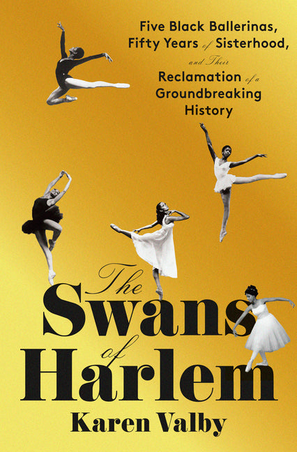 Swans of Harlem: Five Black Ballerinas, Fifty Years of Sisterhood, and Their Reclamation of a Groundbreaking History - Ingram