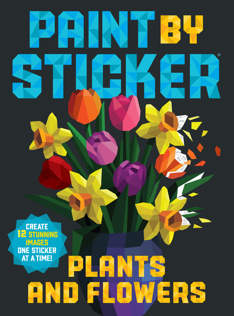 Paint by Sticker (Official): Plants and Flowers: Create 12 Stunning Images One Sticker at a Time! - Ingram