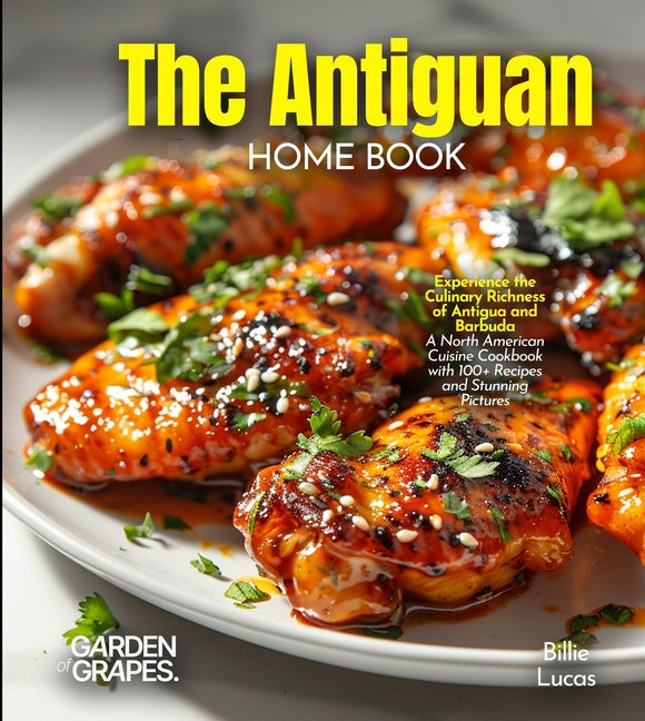 Antiguan Home Cook: Experience the Culinary Richness of Antigua and Barbuda - A North American Cuisine Cookbook with 100+ Recipes and Stunning Picture - Ingram
