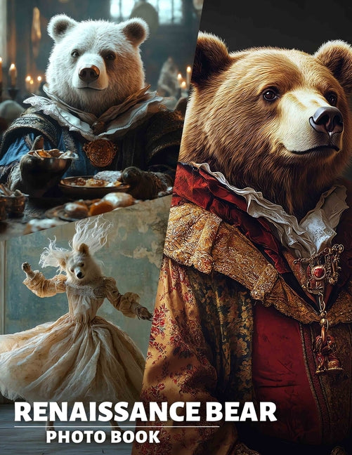 Renaissance Bear Photo Book: Featuring 40 Distinctive Artworks Of Bears In A Unique Renaissance Style Collection - Ingram
