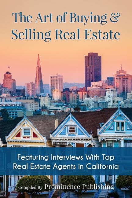 Art of Buying & Selling Real Estate: Featuring Interviews With Top Real Estate Agents in California - Ingram