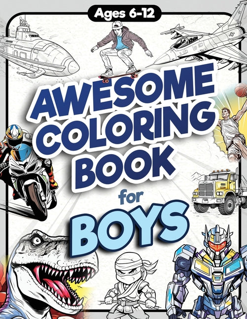 Awesome Coloring Book for Boys: Over 75 Coloring Activity featuring Ninjas, Cars, Dragons, Vehicles, Trucks, Dinosaurs, Space, Rockets, Wilderness, An - Ingram