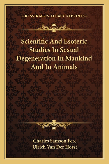 Scientific And Esoteric Studies In Sexual Degeneration In Mankind And In Animals - Ingram