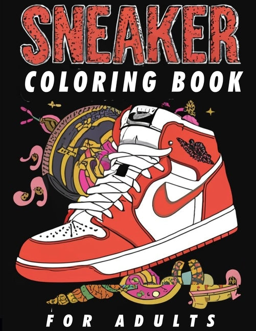 Sneaker Coloring Book For Adults: A Creative Journey Through Iconic Footwear, Specifically Designed For The Sneaker Obsessed, Featuring Inspired Shoe - Ingram