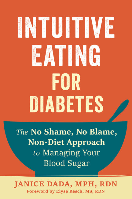 Intuitive Eating for Diabetes: The No Shame, No Blame, Non-Diet Approach to Managing Your Blood Sugar - Ingram