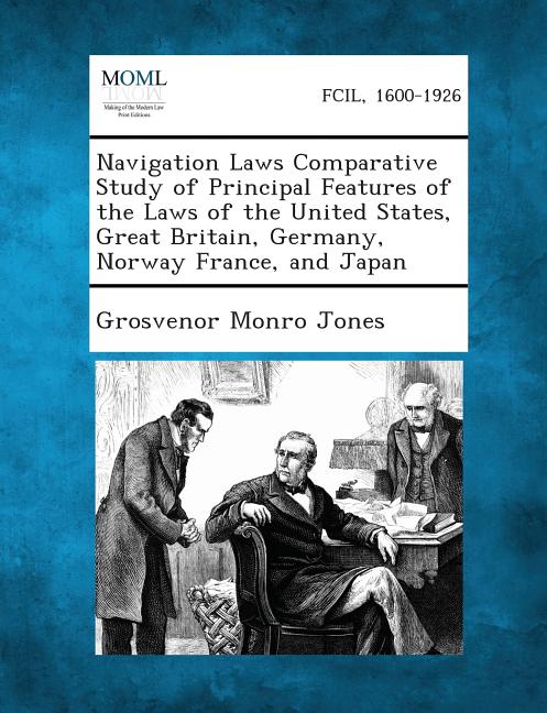 Navigation Laws Comparative Study of Principal Features of the Laws of the United States, Great Britain, Germany, Norway France, and Japan - Ingram