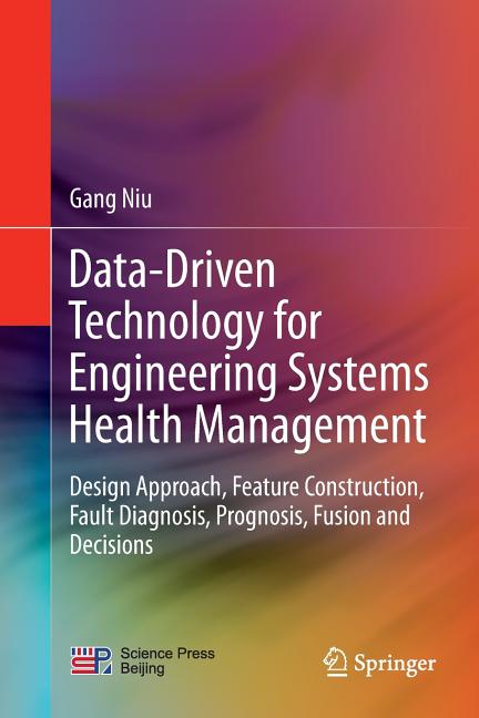 Data-Driven Technology for Engineering Systems Health Management: Design Approach, Feature Construction, Fault Diagnosis, Prognosis, Fusion and Decisi - Ingram