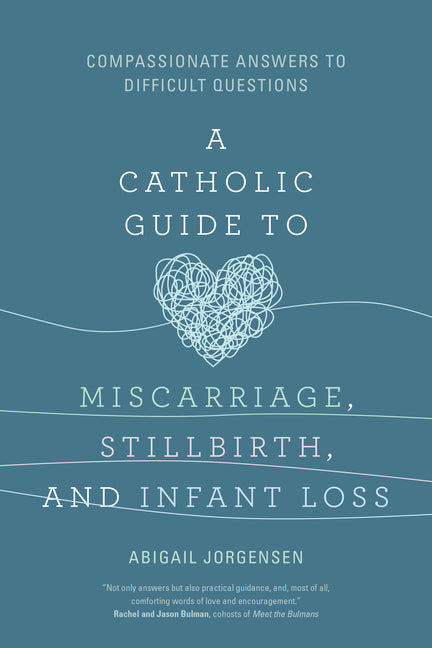 Catholic Guide to Miscarriage, Stillbirth, and Infant Loss: Compassionate Answers to Difficult Questions - Ingram