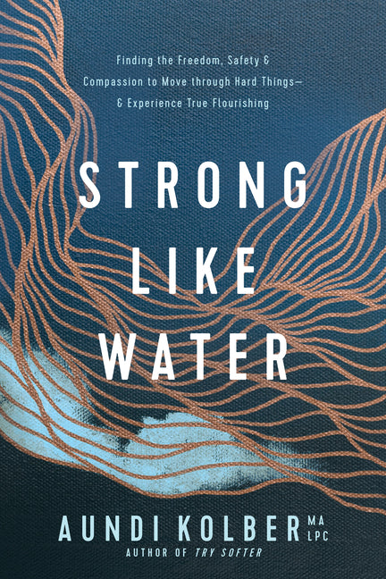 Strong Like Water: Finding the Freedom, Safety, and Compassion to Move Through Hard Things--And Experience True Flourishing - Ingram