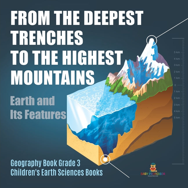 From the Deepest Trenches to the Highest Mountains: Earth and Its Features Geography Book Grade 3 Children's Earth Sciences Books - Ingram
