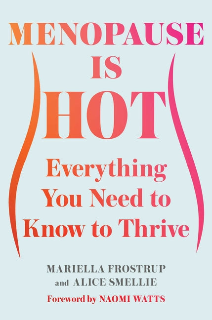 Menopause Is Hot: Everything You Need to Know to Thrive - Ingram