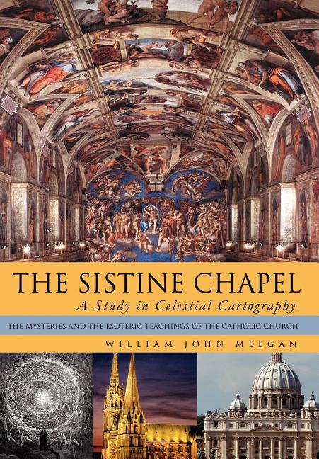 Sistine Chapel: A Study in Celestial Cartography: The Mysteries and the Esoteric Teachings of the Catholic Church - Ingram
