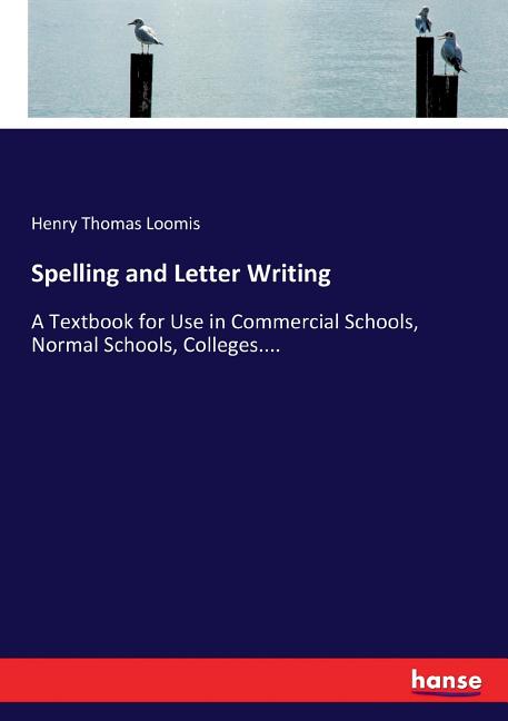 Spelling and Letter Writing: A Textbook for Use in Commercial Schools, Normal Schools, Colleges.... - Ingram