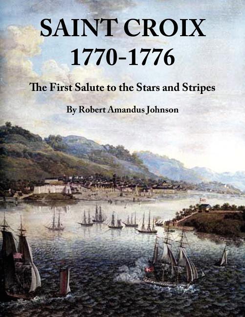 Saint Croix 1770-1776: The First Salute to the Stars and Stripes - Ingram