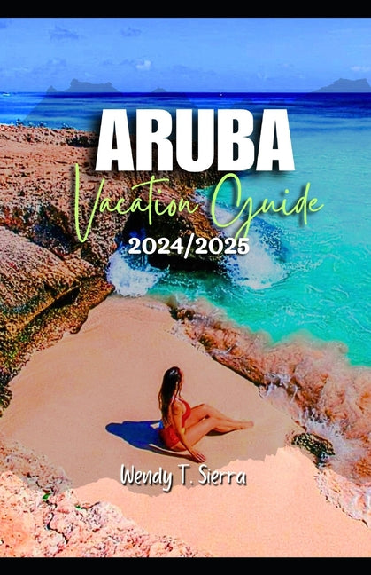 Aruba Vacation Guide 2024/2025: From Pristine Beaches to Cultural Delights: A Complete Pocket Guide to Top Attractions, Hidden Treasures and Things to - Ingram