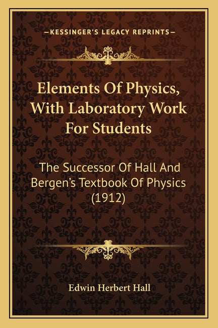 Elements Of Physics, With Laboratory Work For Students: The Successor Of Hall And Bergen's Textbook Of Physics (1912) - Ingram