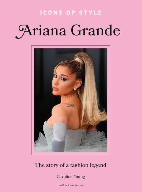 Icons of Style: Ariana Grande: The Story of a Fashion Legend - Ingram