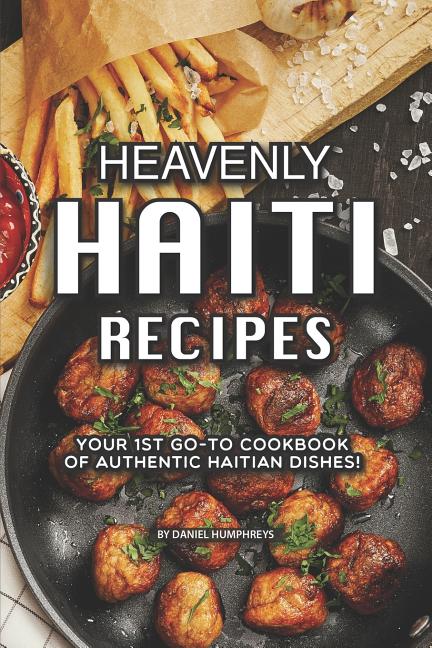 Heavenly Haiti Recipes: Your 1st Go-To Cookbook of Authentic Haitian Dishes! - Ingram
