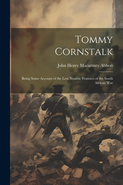 Tommy Cornstalk: Being Some Account of the Less Notable Features of the South African War - Ingram
